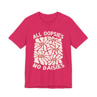 All Oopsies No Daisies - Unisex Jersey Tee - Epic Ink Tees