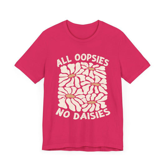 All Oopsies No Daisies - Unisex Jersey Tee - Epic Ink Tees