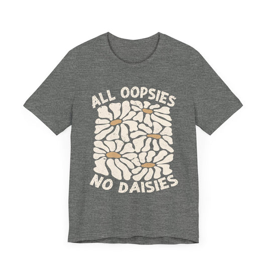 All Oopsies No Daisies - Unisex Jersey Tee - Epic Ink Tees