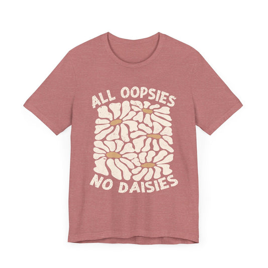 All Oopsies No Daisies - Unisex Jersey Tee - Epic Ink Tees