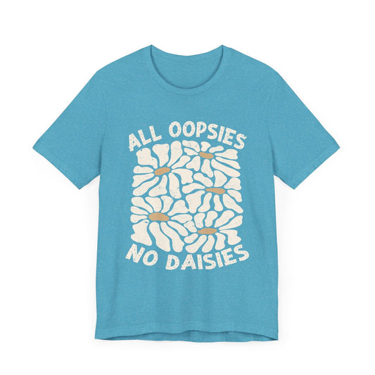All Oopsies No Daisies - Unisex Jersey Tee - Epic Ink Tees