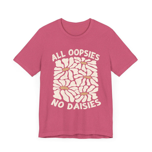 All Oopsies No Daisies - Unisex Jersey Tee - Epic Ink Tees