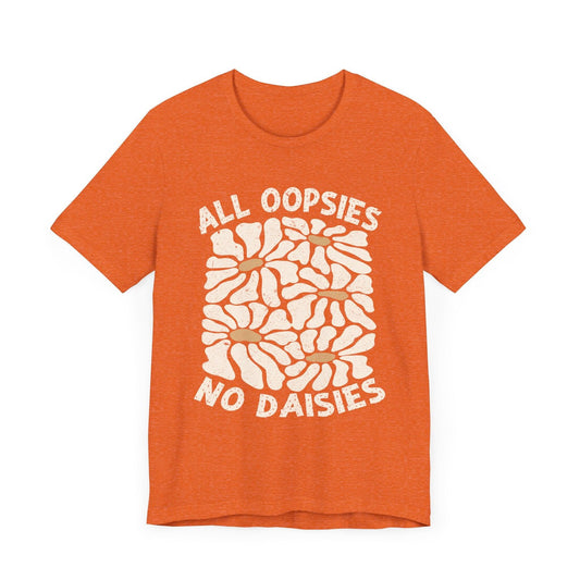 All Oopsies No Daisies - Unisex Jersey Tee - Epic Ink Tees