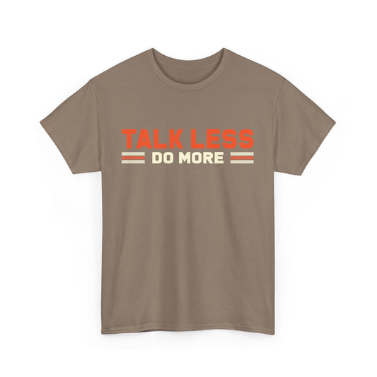 Talk Less Do More - Design Motivational Unisex Heavy Cotton Tee - Epic Ink Tees