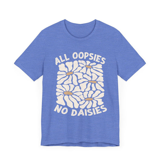 All Oopsies No Daisies - Unisex Jersey Tee - Epic Ink Tees